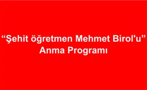 “Şehit öğretmen Mehmet Birol'u” Anma Programı	