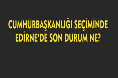 EDİRNE'DE FARKLI SONUÇ