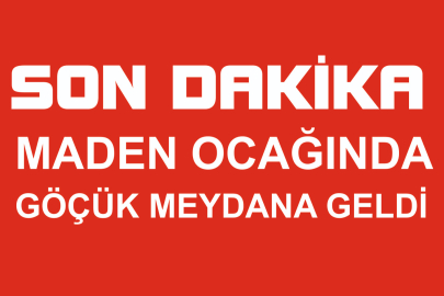 MADEN OCAĞINDA GÖÇÜK MEYDANA GELDİ