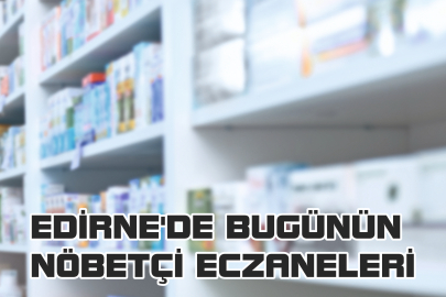 EDİRNE’DE BUGÜNÜN NÖBETÇİ ECZANELERİ
