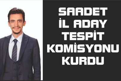 SAADET İL ADAY TESPİT KOMİSYONU KURDU