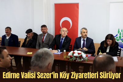 Edirne Valisi Sezer'in Köy Ziyaretleri Sürüyor