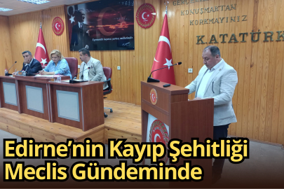 Edirne’nin Kayıp Şehitliği Meclis Gündeminde
