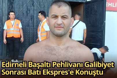Edirneli Başaltı Pehlivanı Galibiyet Sonrası Batı Ekspres'e Konuştu