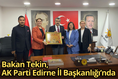 Bakan Tekin, AK Parti Edirne İl Başkanlığı’nda
