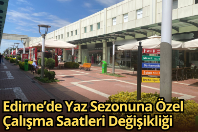 Edirne’de Yaz Sezonuna Özel Çalışma Saatleri Değişikliği
