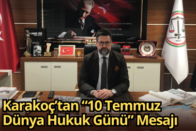 Karakoç’tan “10 Temmuz Dünya Hukuk Günü” Mesajı