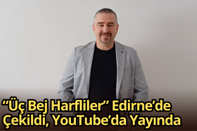 “Üç Bej Harfliler” Edirne’de Çekildi, YouTube’da Yayında