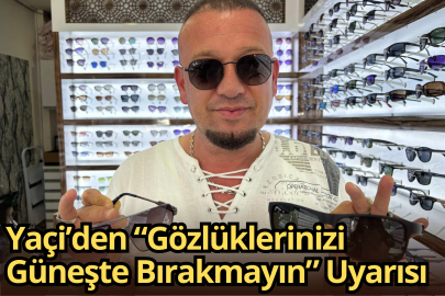 Yaçi’den “Gözlüklerinizi Güneşte Bırakmayın” Uyarısı