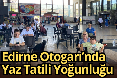 Edirne Otogarı’nda Yaz Tatili Yoğunluğu