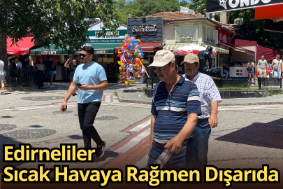 Edirneliler Sıcak Havaya Rağmen Dışarıda