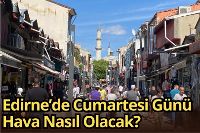 Edirne’de Cumartesi Günü Hava Nasıl Olacak?