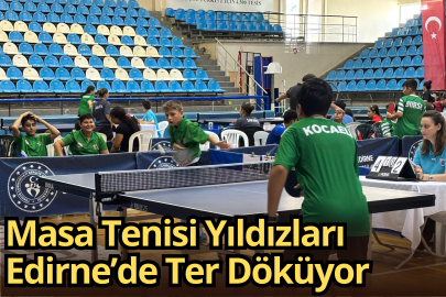 Masa Tenisi Yıldızları Edirne’de Ter Döküyor