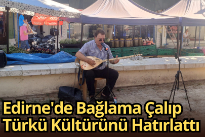 Edirne'de Bağlama Çalıp Türkü Kültürünü Hatırlattı