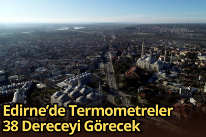 Edirne’de Termometreler 38 Dereceyi Görecek