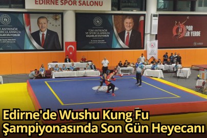 Edirne'de Wushu Kung Fu Şampiyonasında Son Gün Heyecanı