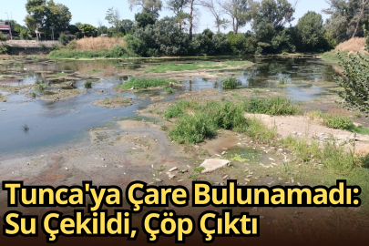 Tunca'ya Çare Bulunamadı: Su Çekildi, Çöp Çıktı