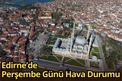 Edirne’de Perşembe Günü Hava Durumu