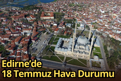 Edirne’de 18 Temmuz Hava Durumu