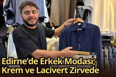 Edirne’de Erkek Modası; Krem ve Lacivert Zirvede