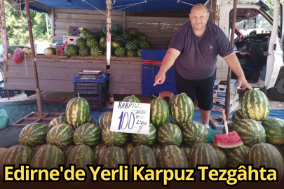Edirne'de Yerli Karpuz Tezgâhta