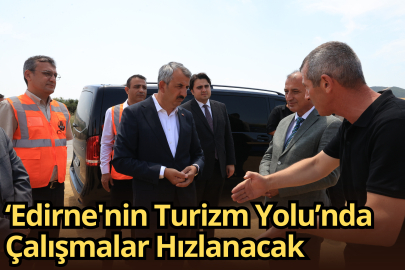 ‘Edirne'nin Turizm Yolu’nda Çalışmalar Hızlanacak