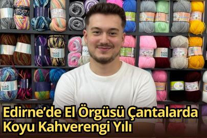 Edirne’de El Örgüsü Çantalarda Koyu Kahverengi Yılı