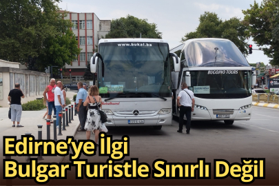 Edirne’ye İlgi Bulgar Turistle Sınırlı Değil