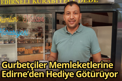 Gurbetçiler Memleketlerine Edirne’den Hediye Götürüyor