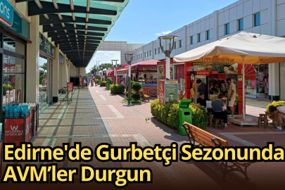 Edirne'de Gurbetçi Sezonunda AVM’ler Durgun