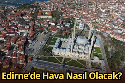 Edirne’de Hava Nasıl Olacak?