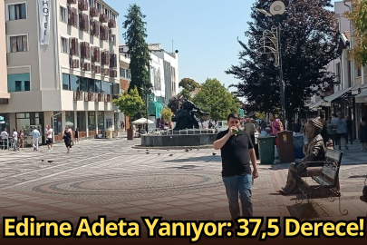 Edirne Adeta Yanıyor: 37,5 Derece!