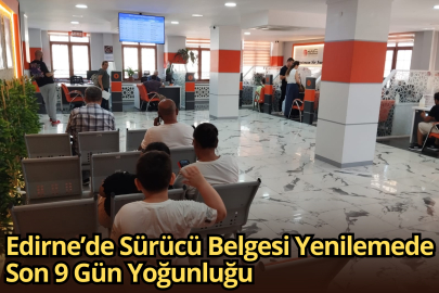 Edirne’de Sürücü Belgesi Yenilemede Son 9 Gün Yoğunluğu
