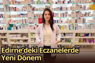 Edirne’deki Eczanelerde Yeni Dönem