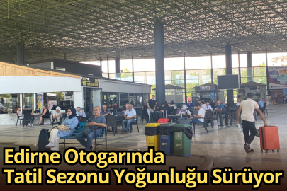 Edirne Otogarında Tatil Sezonu Yoğunluğu Sürüyor