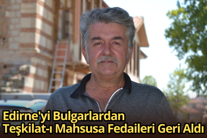 Edirne'yi Bulgarlardan  Teşkilat-ı Mahsusa Fedaileri Geri Aldı