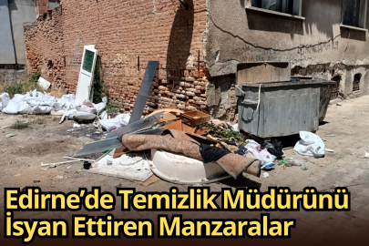 Edirne’de Temizlik Müdürünü İsyan Ettiren Manzaralar