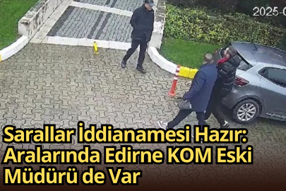 Sarallar İddianamesi Hazır: Aralarında Edirne KOM Eski Müdürü de Var