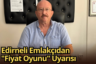 Edirneli Emlakçıdan "Fiyat Oyunu" Uyarısı