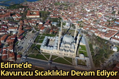 Edirne’de Kavurucu Sıcaklıklar Devam Ediyor