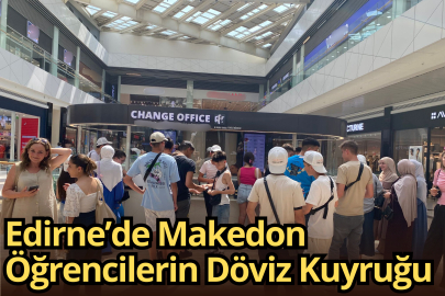 Edirne’de Makedon Öğrencilerin Döviz Kuyruğu