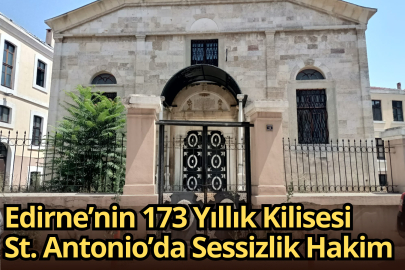 Edirne’nin 173 Yıllık Kilisesi St. Antonio’da Sessizlik Hakim