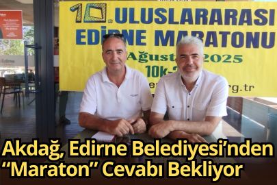 Akdağ, Edirne Belediyesi’nden “Maraton” Cevabı Bekliyor