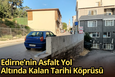 Edirne’nin Asfalt Yol Altında Kalan Tarihi Köprüsü
