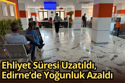 Ehliyet Süresi Uzatıldı, Edirne’de Yoğunluk Azaldı