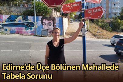Edirne’de Üçe Bölünen Mahallede Tabela Sorunu