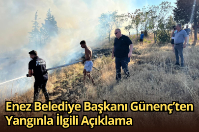 Enez Belediye Başkanı Günenç’ten Yangınla İlgili Açıklama