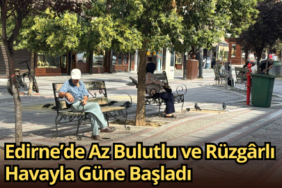 Edirne’de Az Bulutlu ve Rüzgârlı Havayla Güne Başladı