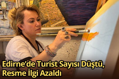 Edirne’de Turist Sayısı Düştü, Resme İlgi Azaldı