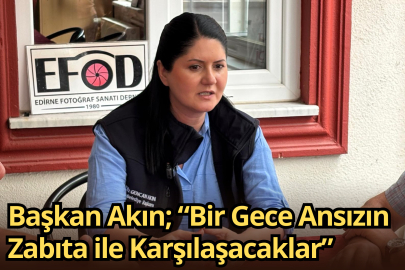 Başkan Akın; “Bir Gece Ansızın Zabıta ile Karşılaşacaklar”